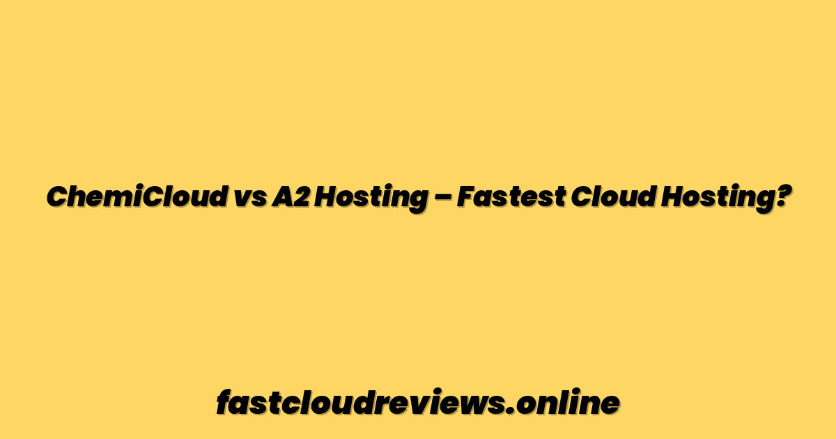 ChemiCloud vs A2 Hosting – Fastest Cloud Hosting?